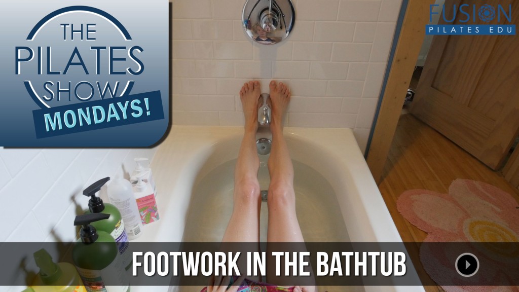 The Pilates Show Mondays! – Footwork in the Bathtub