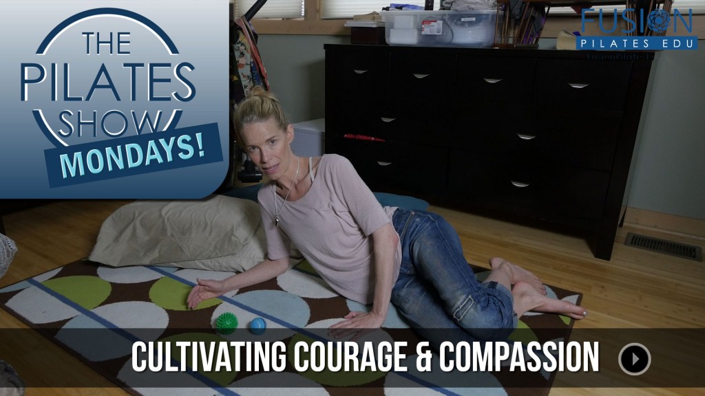 The Pilates Show Mondays! – Cultivating Courage & Compassion