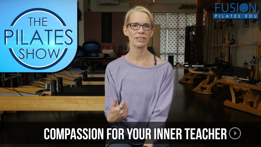 The Pilates Show! – Compassion for Your Inner-Teacher