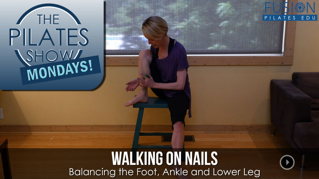 The Pilates Show Mondays! – Walking on Nails: Balancing the Foot, Ankle and Lower Leg