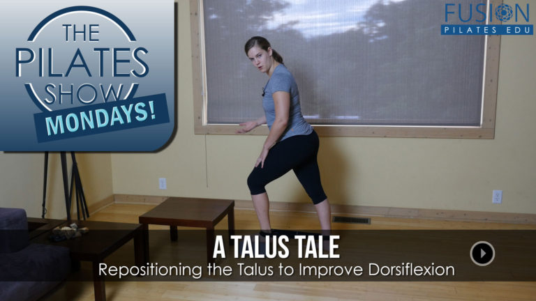 The Pilates Show Mondays! – A Talus Tale: Repositioning the Talus to Improve Dorsiflexion