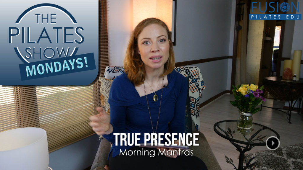 The Pilates Show Mondays! – True Presence: Morning Mantras
